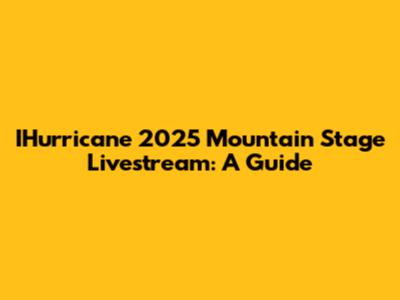 IHurricane 2025 Mountain Stage Livestream: A Guide