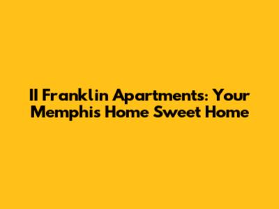 II Franklin Apartments: Your Memphis Home Sweet Home