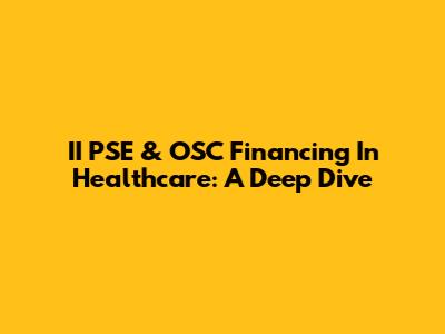 II PSE & OSC Financing In Healthcare: A Deep Dive