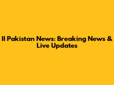 II Pakistan News: Breaking News & Live Updates
