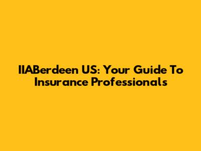 IIABerdeen US: Your Guide To Insurance Professionals
