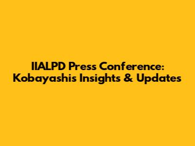 IIALPD Press Conference: Kobayashi's Insights & Updates