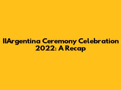 IIArgentina Ceremony Celebration 2022: A Recap
