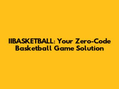 IIBASKETBALL: Your Zero-Code Basketball Game Solution