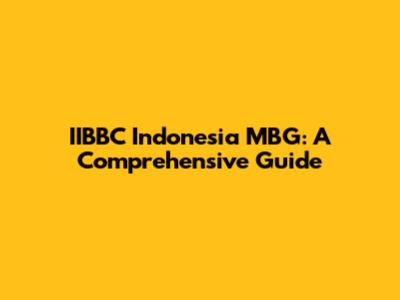 IIBBC Indonesia MBG: A Comprehensive Guide