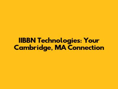 IIBBN Technologies: Your Cambridge, MA Connection