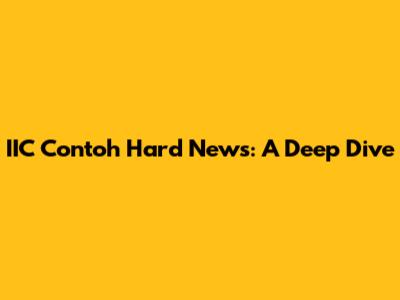 IIC Contoh Hard News: A Deep Dive