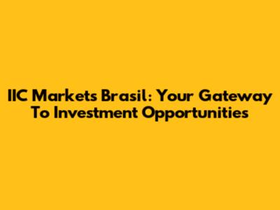 IIC Markets Brasil: Your Gateway To Investment Opportunities
