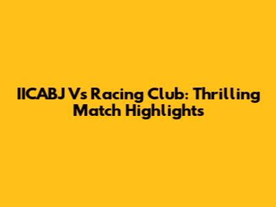 IICABJ Vs Racing Club: Thrilling Match Highlights