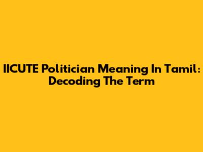 IICUTE Politician Meaning In Tamil: Decoding The Term