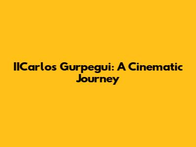 IICarlos Gurpegui: A Cinematic Journey