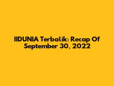 IIDUNIA Terbalik: Recap Of September 30, 2022