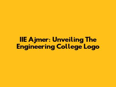 IIE Ajmer: Unveiling The Engineering College Logo