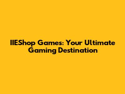 IIEShop Games: Your Ultimate Gaming Destination