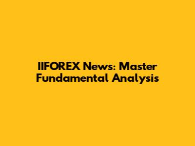 IIFOREX News: Master Fundamental Analysis