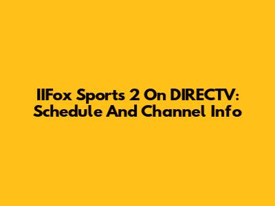 IIFox Sports 2 On DIRECTV: Schedule And Channel Info