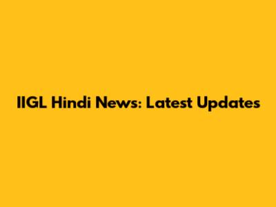 IIGL Hindi News: Latest Updates
