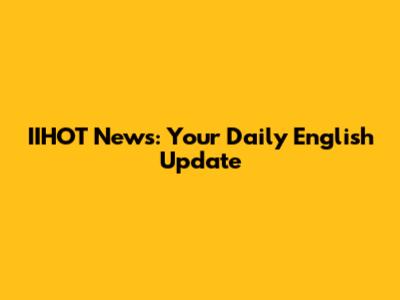 IIHOT News: Your Daily English Update