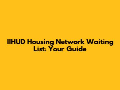 IIHUD Housing Network Waiting List: Your Guide