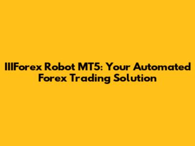 IIIForex Robot MT5: Your Automated Forex Trading Solution