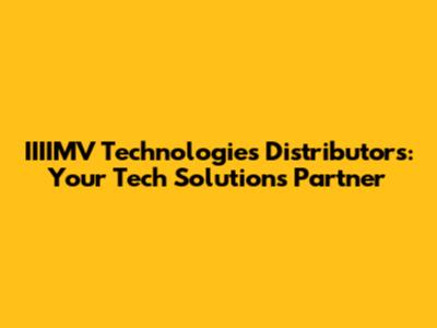 IIIIMV Technologies Distributors: Your Tech Solutions Partner