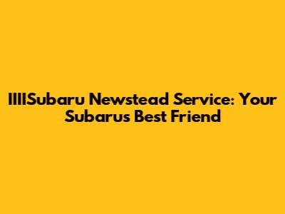 IIIISubaru Newstead Service: Your Subaru's Best Friend