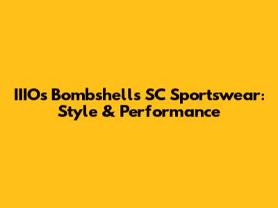 IIIO's Bombshells SC Sportswear: Style & Performance
