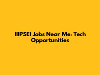 IIIPSEI Jobs Near Me: Tech Opportunities