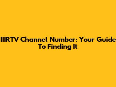 IIIRTV Channel Number: Your Guide To Finding It