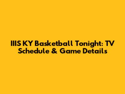 IIIS KY Basketball Tonight: TV Schedule & Game Details