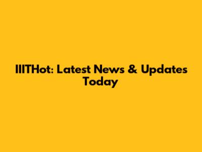 IIITHot: Latest News & Updates Today