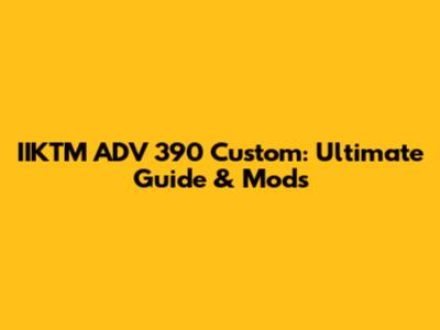 IIKTM ADV 390 Custom: Ultimate Guide & Mods