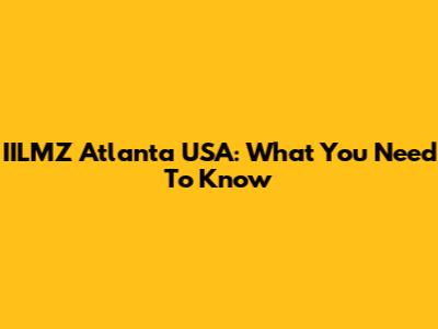 IILMZ Atlanta USA: What You Need To Know
