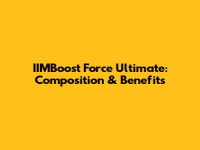 IIMBoost Force Ultimate: Composition & Benefits