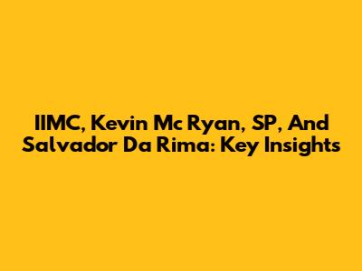 IIMC, Kevin Mc Ryan, SP, And Salvador Da Rima: Key Insights