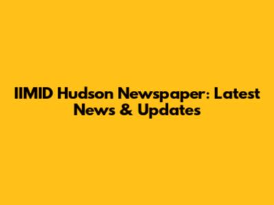 IIMID Hudson Newspaper: Latest News & Updates