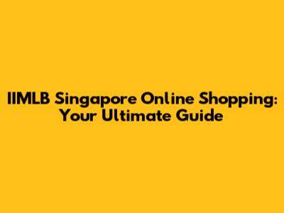 IIMLB Singapore Online Shopping: Your Ultimate Guide