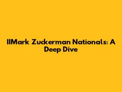 IIMark Zuckerman Nationals: A Deep Dive