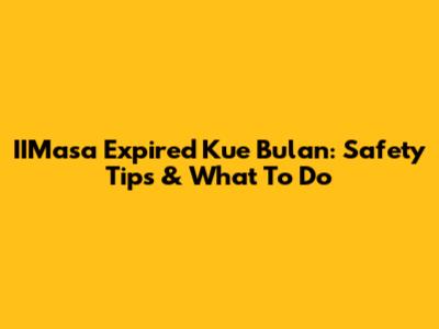 IIMasa Expired Kue Bulan: Safety Tips & What To Do