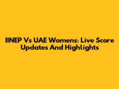IINEP Vs UAE Women's: Live Score Updates And Highlights