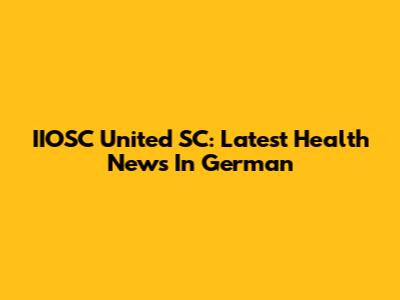 IIOSC United SC: Latest Health News In German