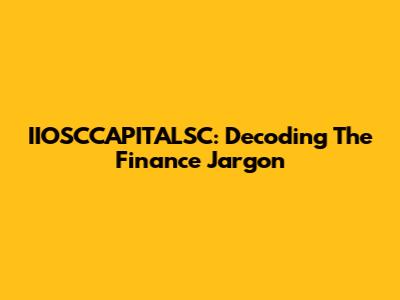 IIOSCCAPITALSC: Decoding The Finance Jargon