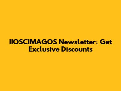 IIOSCIMAGOS Newsletter: Get Exclusive Discounts