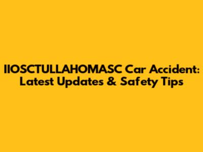 IIOSCTULLAHOMASC Car Accident: Latest Updates & Safety Tips