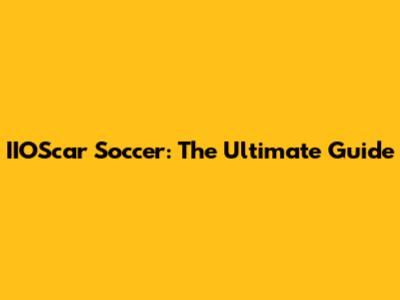 IIOScar Soccer: The Ultimate Guide