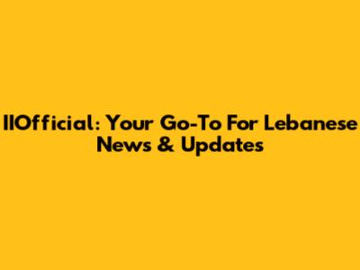 IIOfficial: Your Go-To For Lebanese News & Updates