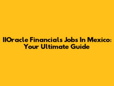 IIOracle Financials Jobs In Mexico: Your Ultimate Guide