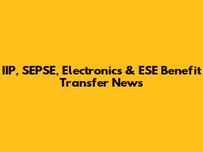 IIP, SEPSE, Electronics & ESE Benefit Transfer News