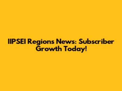 IIPSEI Regions News: Subscriber Growth Today!