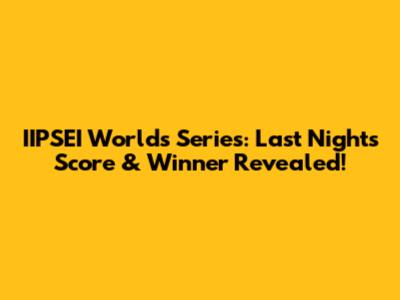 IIPSEI Worlds Series: Last Night's Score & Winner Revealed!